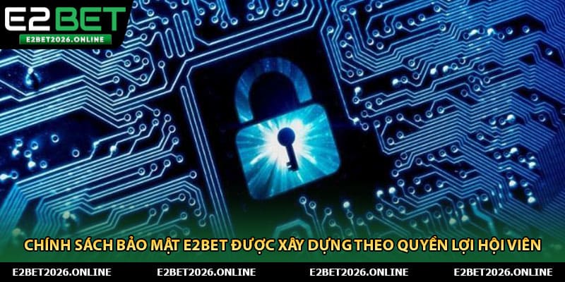 Chính sách bảo mật E2BET được xây dựng theo quyền lợi hội viên