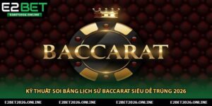 Kỹ Thuật Soi Bảng Lịch Sử Baccarat Siêu Dễ Trúng 2026