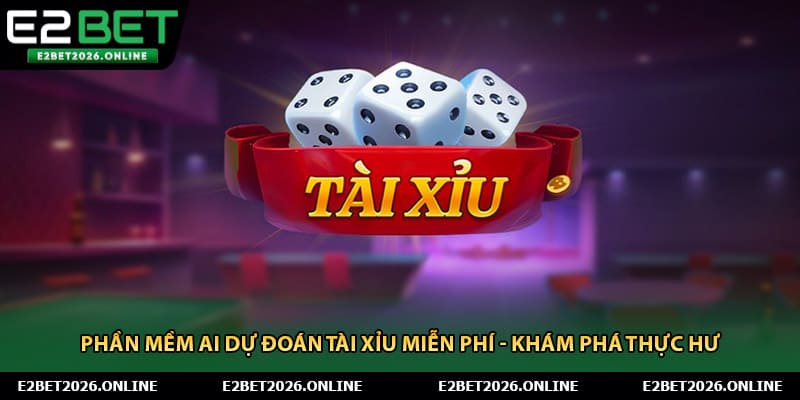 Phần Mềm Ai Dự Đoán Tài Xỉu Miễn Phí - Khám Phá Thực Hư