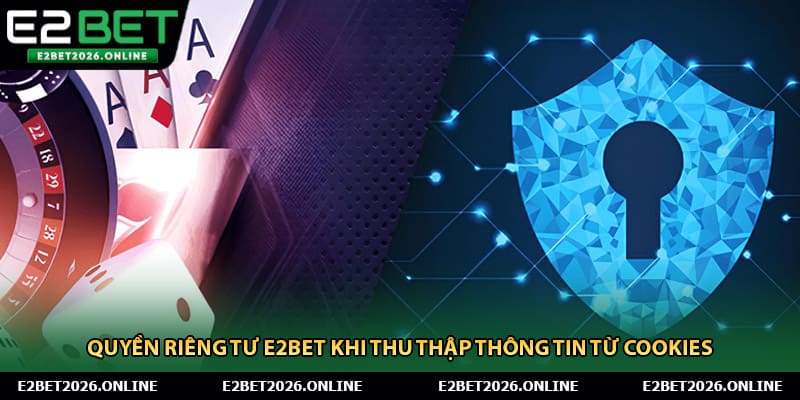 Quyền riêng tư E2BET khi thu thập thông tin từ cookies